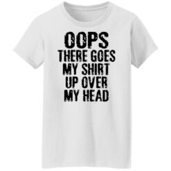 Oops there goes my shirt up over my head shirt $19.95