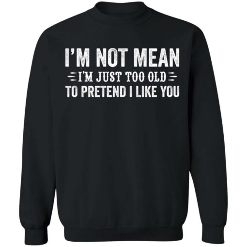 I’m not mean i'm just too old to pretend i like you shirt $19.95 redirect02222022010256 4