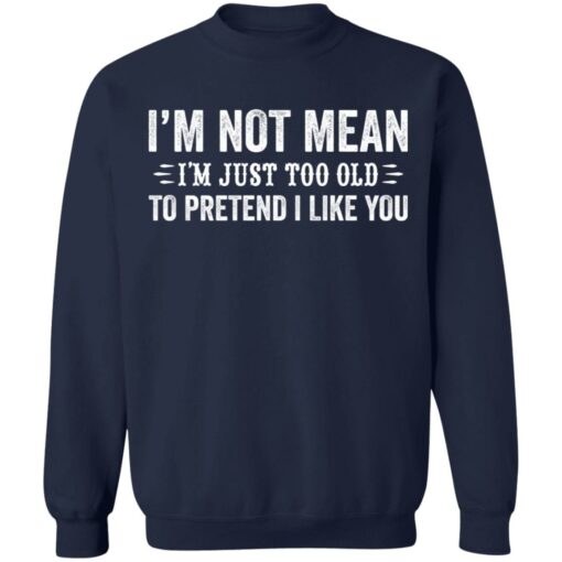 I’m not mean i'm just too old to pretend i like you shirt $19.95 redirect02222022010256 5