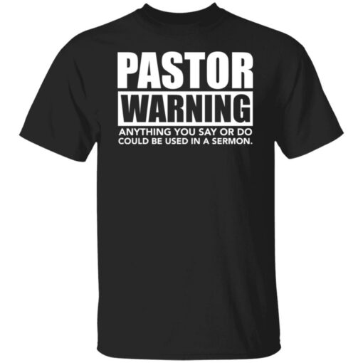 Pastor warning anything you say or do could be used in a sermon shirt $19.95 redirect02222022040227 6