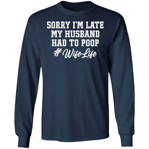 Sorry i'm late my husband had to poop wife life shirt $19.95 redirect02222022230201 1