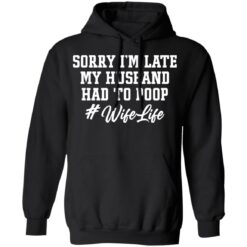 Sorry i'm late my husband had to poop wife life shirt $19.95