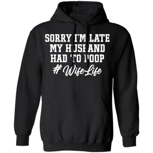 Sorry i'm late my husband had to poop wife life shirt $19.95 redirect02222022230201 2