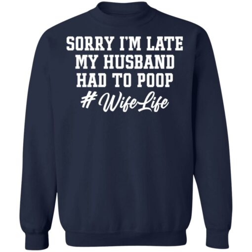 Sorry i'm late my husband had to poop wife life shirt $19.95 redirect02222022230202 1