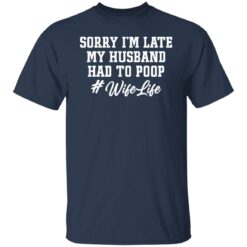 Sorry i'm late my husband had to poop wife life shirt $19.95 redirect02222022230202 3