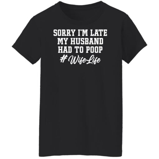 Sorry i'm late my husband had to poop wife life shirt $19.95 redirect02222022230202 4