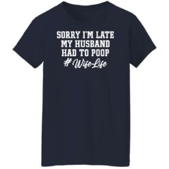 Sorry i'm late my husband had to poop wife life shirt $19.95 redirect02222022230202 5
