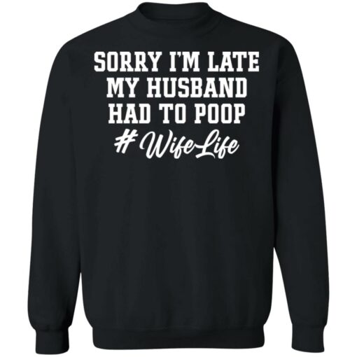 Sorry i'm late my husband had to poop wife life shirt $19.95 redirect02222022230202