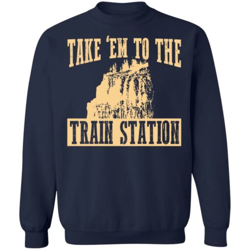 Take 'em to the train station shirt $19.95 redirect02232022230220 2