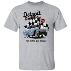 Detroit dragway run what you brung gasser shirt $19.95