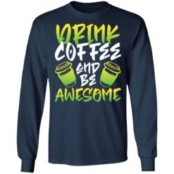 Drink coffee and be awesome shirt $19.95