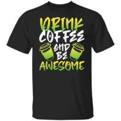 Drink coffee and be awesome shirt $19.95 redirect02232022230239 1