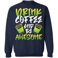 Drink coffee and be awesome shirt $19.95