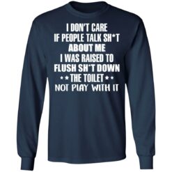 I don’t care if people talk sh*t about me i was raised to flush shirt $19.95