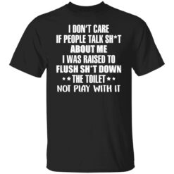 I don’t care if people talk sh*t about me i was raised to flush shirt $19.95 redirect02242022020218 6