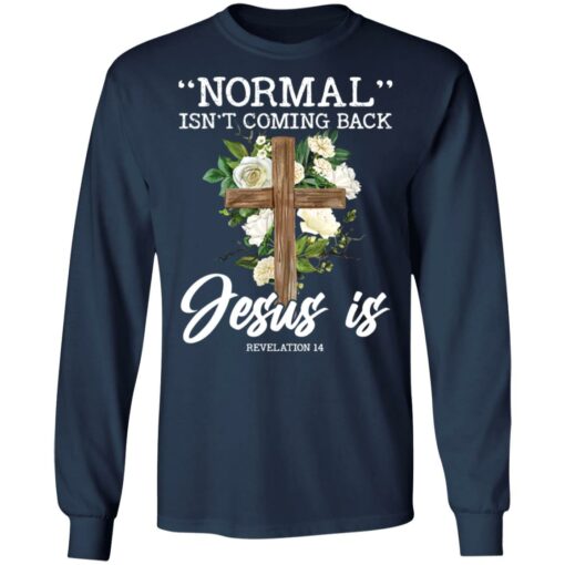 Normal isn’t coming back Jesus is revelation 14 shirt $19.95