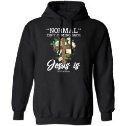 Normal isn’t coming back Jesus is revelation 14 shirt $19.95