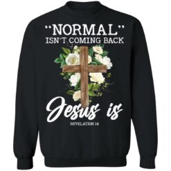 Normal isn’t coming back Jesus is revelation 14 shirt $19.95