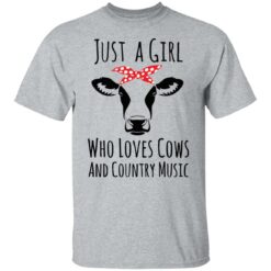 Just a girl who loves cows and country music shirt $19.95