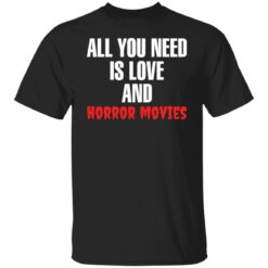 All you need is love and horror movies shirt $19.95 redirect02242022060255