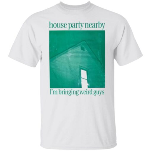 House party nearby i’m bringing weird guys shirt $19.95