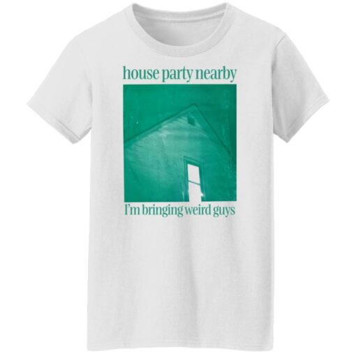 House party nearby i’m bringing weird guys shirt $19.95