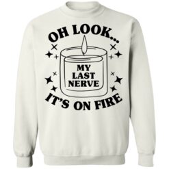 Oh look my last nerve it’s on fire shirt $19.95