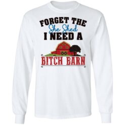 Forget the she shed i need a b*tch barn shirt $19.95