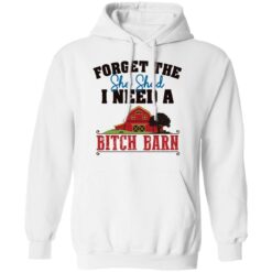 Forget the she shed i need a b*tch barn shirt $19.95