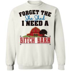 Forget the she shed i need a b*tch barn shirt $19.95