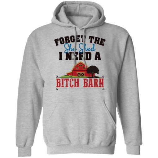 Forget the she shed i need a b*tch barn shirt $19.95