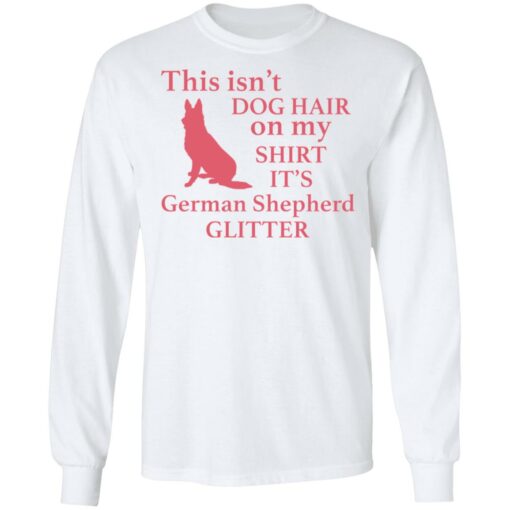 This isn’t dog hair on my shirt it's german shepherd glitter shirt $19.95