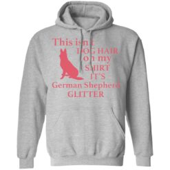 This isn’t dog hair on my shirt it's german shepherd glitter shirt $19.95