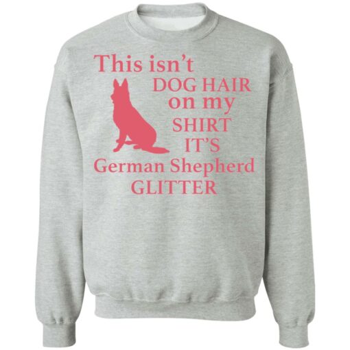 This isn’t dog hair on my shirt it's german shepherd glitter shirt $19.95