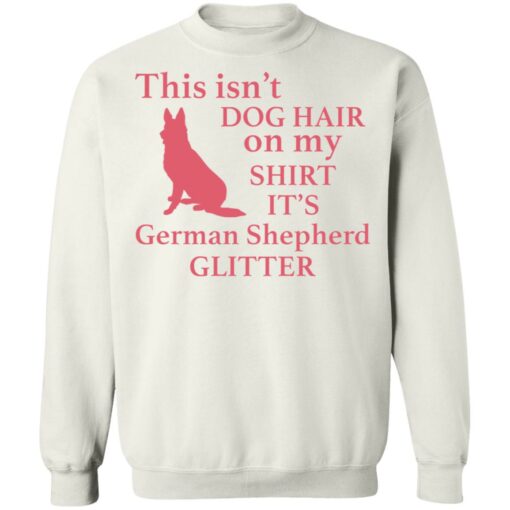 This isn’t dog hair on my shirt it's german shepherd glitter shirt $19.95