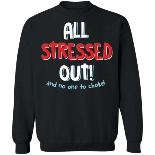 All stressed out and no one to choke shirt $19.95 redirect03012022050315 3