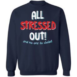 All stressed out and no one to choke shirt $19.95 redirect03012022050315 4