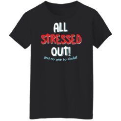All stressed out and no one to choke shirt $19.95 redirect03012022050315 7