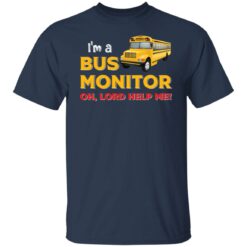 I’m bus monitor oh lord help me shirt $19.95