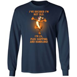 Tiger i’ve decided i’m not old i'm 25 plus shipping and handling shirt $19.95