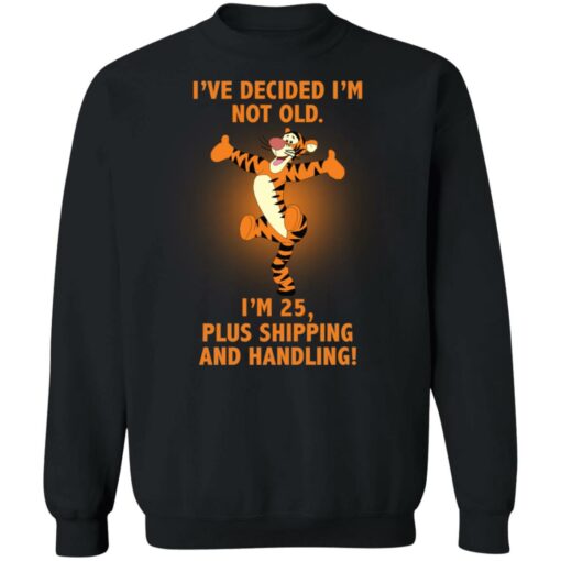 Tiger i’ve decided i’m not old i'm 25 plus shipping and handling shirt $19.95 redirect03022022020352 4