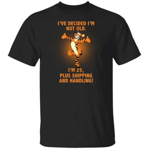 Tiger i’ve decided i’m not old i'm 25 plus shipping and handling shirt $19.95 redirect03022022020352 6
