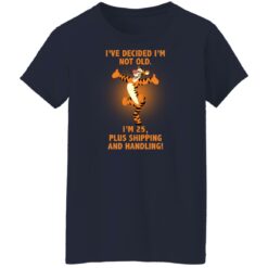 Tiger i’ve decided i’m not old i'm 25 plus shipping and handling shirt $19.95