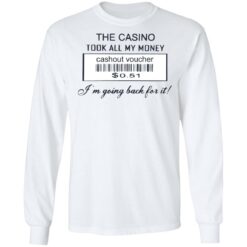 The casino took all my money cashout voucher $0.51 I'm going back for it shirt $19.95