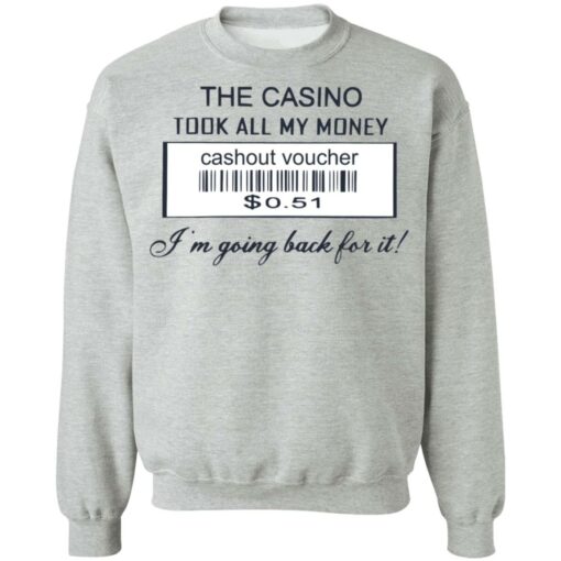The casino took all my money cashout voucher $0.51 I'm going back for it shirt $19.95