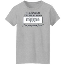 The casino took all my money cashout voucher $0.51 I'm going back for it shirt $19.95