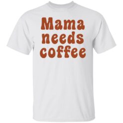 Mama needs coffee shirt $19.95 redirect03032022010308 6