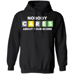 Nobody cares about your score shirt $19.95