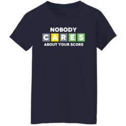 Nobody cares about your score shirt $19.95