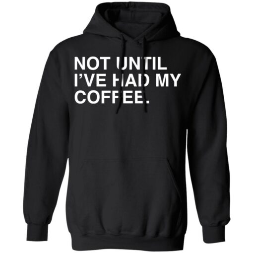Not until i've had my coffee shirt $19.95